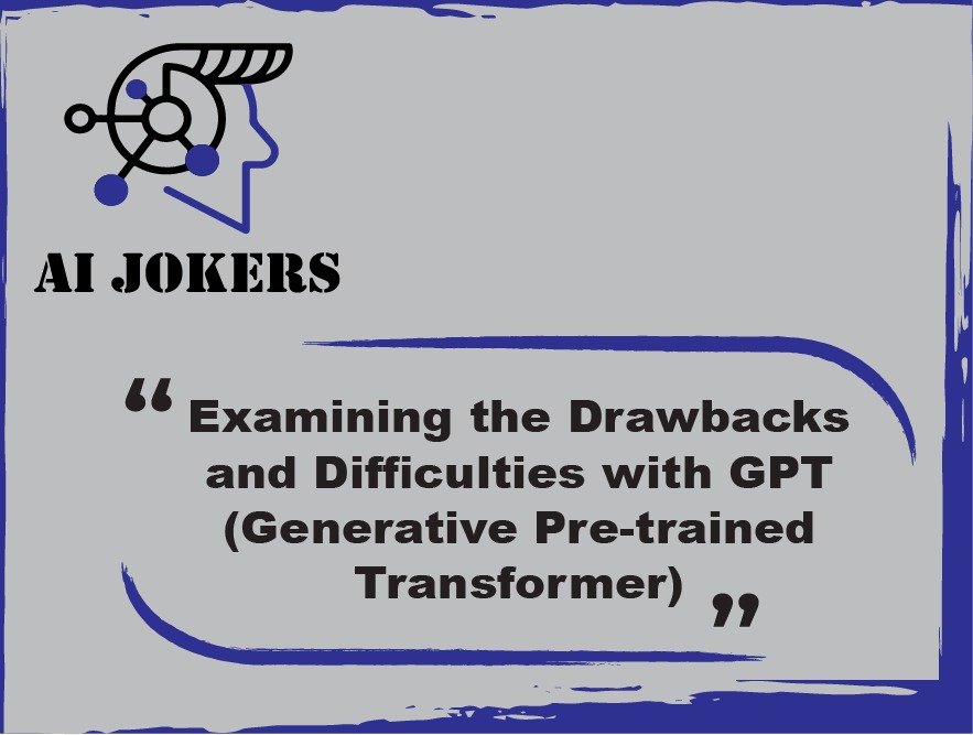 Examining the Drawbacks and Difficulties with GPT (Generative Pre-trained Transformer)